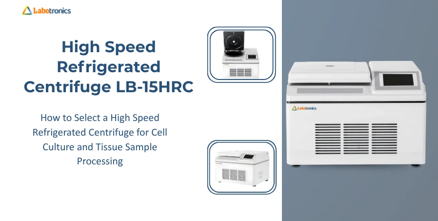 How To Select A High Speed Refrigerated Centrifuge For Cell Culture And Tissue Sample Processing
